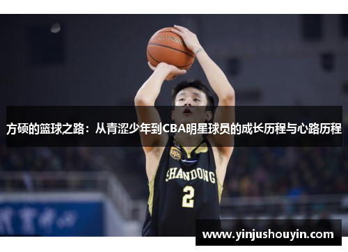 方硕的篮球之路：从青涩少年到CBA明星球员的成长历程与心路历程